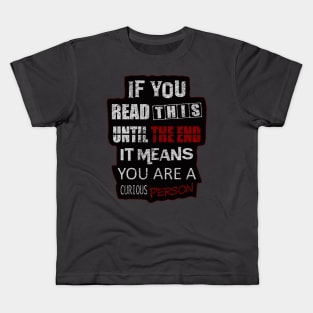 If You Read This Until The End It Means You Are A Curious Person Kids T-Shirt